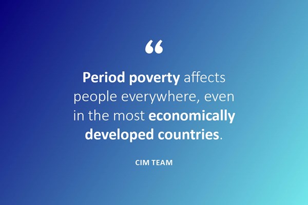 Period poverty affects people everywhere, even in the most economically developed countries.